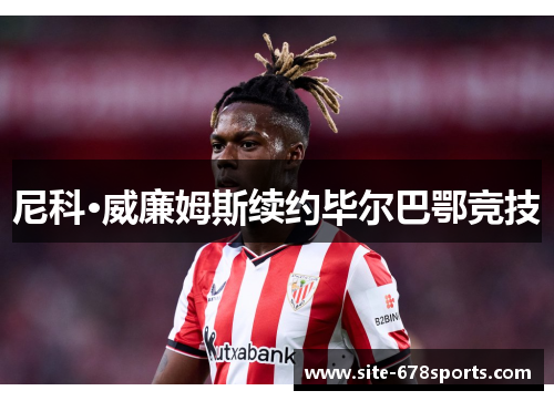 尼科·威廉姆斯续约毕尔巴鄂竞技